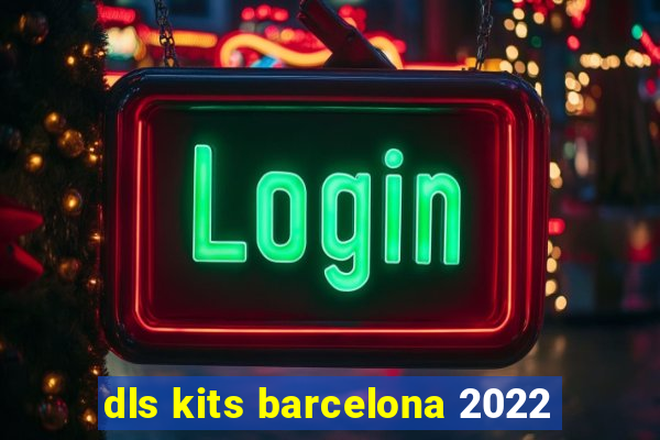 dls kits barcelona 2022